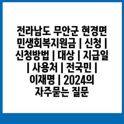 전라남도 무안군 현경면 민생회복지원금 | 신청 | 신청방법 | 대상 | 지급일 | 사용처 | 전국민 | 이재명 | 2024