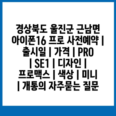 경상북도 울진군 근남면 아이폰16 프로 사전예약 | 출시일 | 가격 | PRO | SE1 | 디자인 | 프로맥스 | 색상 | 미니 | 개통