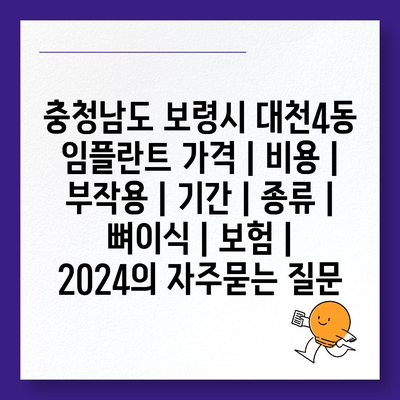 충청남도 보령시 대천4동 임플란트 가격 | 비용 | 부작용 | 기간 | 종류 | 뼈이식 | 보험 | 2024