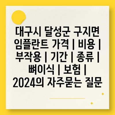 대구시 달성군 구지면 임플란트 가격 | 비용 | 부작용 | 기간 | 종류 | 뼈이식 | 보험 | 2024