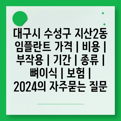 대구시 수성구 지산2동 임플란트 가격 | 비용 | 부작용 | 기간 | 종류 | 뼈이식 | 보험 | 2024