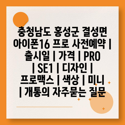 충청남도 홍성군 결성면 아이폰16 프로 사전예약 | 출시일 | 가격 | PRO | SE1 | 디자인 | 프로맥스 | 색상 | 미니 | 개통