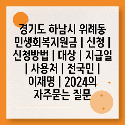 경기도 하남시 위례동 민생회복지원금 | 신청 | 신청방법 | 대상 | 지급일 | 사용처 | 전국민 | 이재명 | 2024