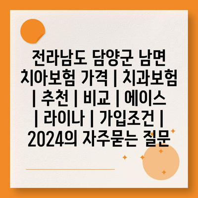 전라남도 담양군 남면 치아보험 가격 | 치과보험 | 추천 | 비교 | 에이스 | 라이나 | 가입조건 | 2024