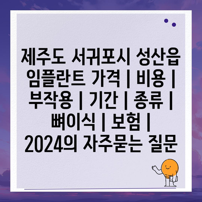 제주도 서귀포시 성산읍 임플란트 가격 | 비용 | 부작용 | 기간 | 종류 | 뼈이식 | 보험 | 2024