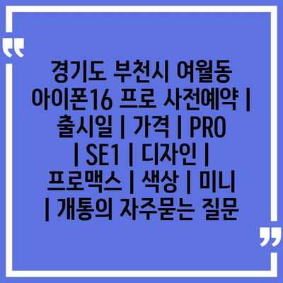 경기도 부천시 여월동 아이폰16 프로 사전예약 | 출시일 | 가격 | PRO | SE1 | 디자인 | 프로맥스 | 색상 | 미니 | 개통