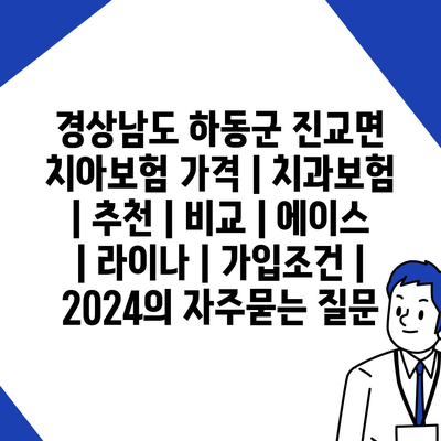 경상남도 하동군 진교면 치아보험 가격 | 치과보험 | 추천 | 비교 | 에이스 | 라이나 | 가입조건 | 2024