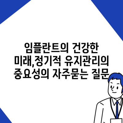 임플란트의 건강한 미래,정기적 유지관리의 중요성