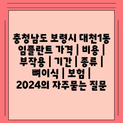 충청남도 보령시 대천1동 임플란트 가격 | 비용 | 부작용 | 기간 | 종류 | 뼈이식 | 보험 | 2024