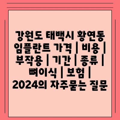 강원도 태백시 황연동 임플란트 가격 | 비용 | 부작용 | 기간 | 종류 | 뼈이식 | 보험 | 2024