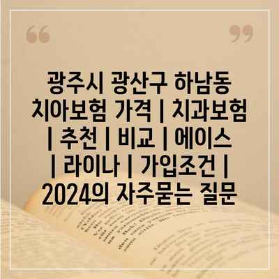 광주시 광산구 하남동 치아보험 가격 | 치과보험 | 추천 | 비교 | 에이스 | 라이나 | 가입조건 | 2024