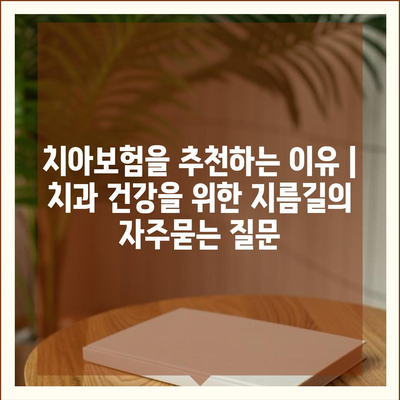 치아보험을 추천하는 이유 | 치과 건강을 위한 지름길