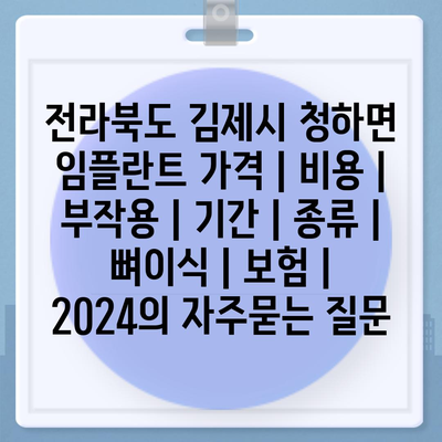 전라북도 김제시 청하면 임플란트 가격 | 비용 | 부작용 | 기간 | 종류 | 뼈이식 | 보험 | 2024