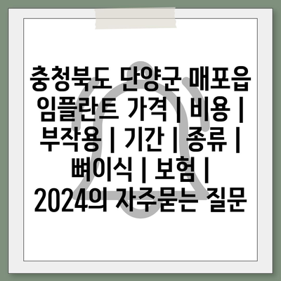 충청북도 단양군 매포읍 임플란트 가격 | 비용 | 부작용 | 기간 | 종류 | 뼈이식 | 보험 | 2024