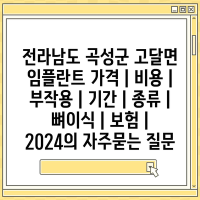 전라남도 곡성군 고달면 임플란트 가격 | 비용 | 부작용 | 기간 | 종류 | 뼈이식 | 보험 | 2024