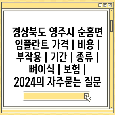 경상북도 영주시 순흥면 임플란트 가격 | 비용 | 부작용 | 기간 | 종류 | 뼈이식 | 보험 | 2024