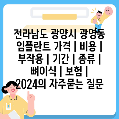 전라남도 광양시 광영동 임플란트 가격 | 비용 | 부작용 | 기간 | 종류 | 뼈이식 | 보험 | 2024