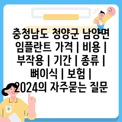 충청남도 청양군 남양면 임플란트 가격 | 비용 | 부작용 | 기간 | 종류 | 뼈이식 | 보험 | 2024