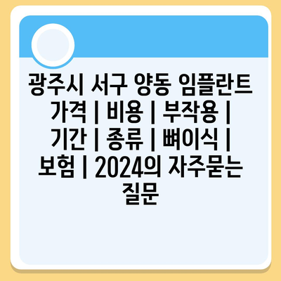 광주시 서구 양동 임플란트 가격 | 비용 | 부작용 | 기간 | 종류 | 뼈이식 | 보험 | 2024