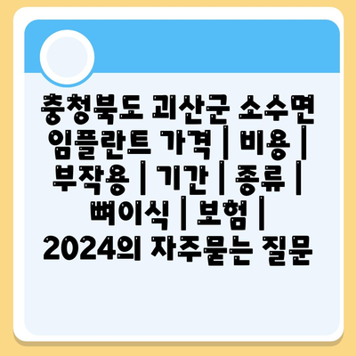 충청북도 괴산군 소수면 임플란트 가격 | 비용 | 부작용 | 기간 | 종류 | 뼈이식 | 보험 | 2024