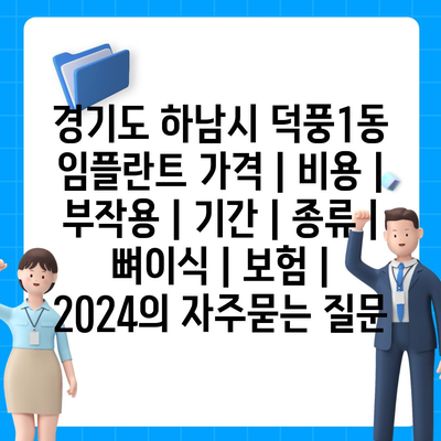 경기도 하남시 덕풍1동 임플란트 가격 | 비용 | 부작용 | 기간 | 종류 | 뼈이식 | 보험 | 2024