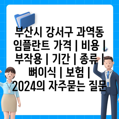 부산시 강서구 과역동 임플란트 가격 | 비용 | 부작용 | 기간 | 종류 | 뼈이식 | 보험 | 2024