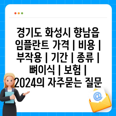 경기도 화성시 향남읍 임플란트 가격 | 비용 | 부작용 | 기간 | 종류 | 뼈이식 | 보험 | 2024