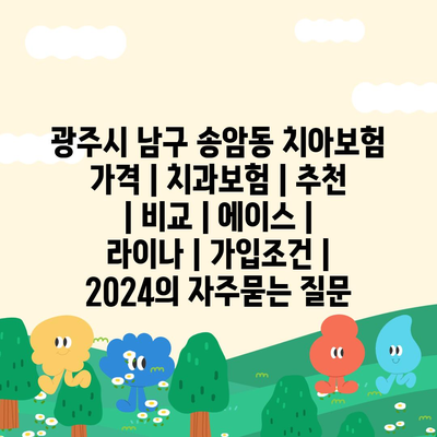 광주시 남구 송암동 치아보험 가격 | 치과보험 | 추천 | 비교 | 에이스 | 라이나 | 가입조건 | 2024