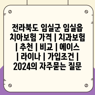 전라북도 임실군 임실읍 치아보험 가격 | 치과보험 | 추천 | 비교 | 에이스 | 라이나 | 가입조건 | 2024