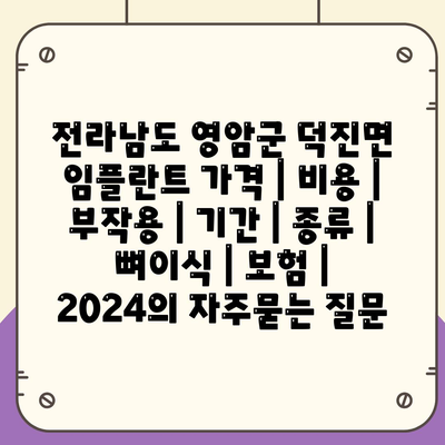 전라남도 영암군 덕진면 임플란트 가격 | 비용 | 부작용 | 기간 | 종류 | 뼈이식 | 보험 | 2024