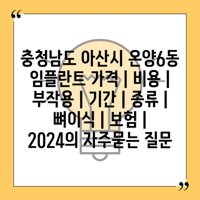 충청남도 아산시 온양6동 임플란트 가격 | 비용 | 부작용 | 기간 | 종류 | 뼈이식 | 보험 | 2024