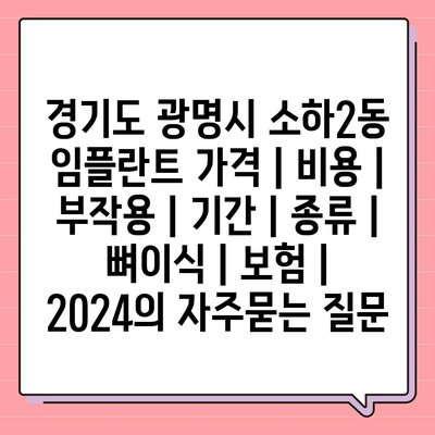 경기도 광명시 소하2동 임플란트 가격 | 비용 | 부작용 | 기간 | 종류 | 뼈이식 | 보험 | 2024