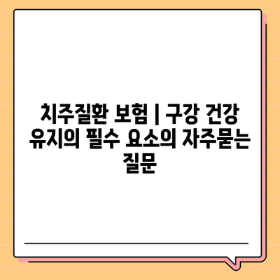 치주질환 보험 | 구강 건강 유지의 필수 요소