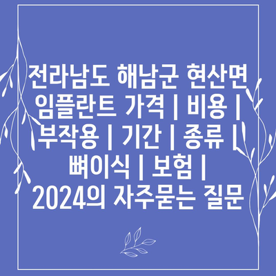 전라남도 해남군 현산면 임플란트 가격 | 비용 | 부작용 | 기간 | 종류 | 뼈이식 | 보험 | 2024