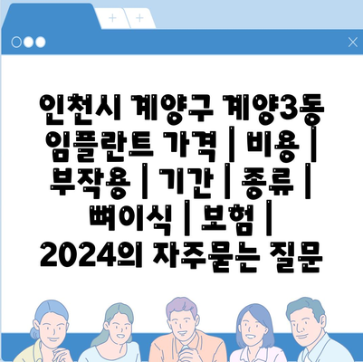 인천시 계양구 계양3동 임플란트 가격 | 비용 | 부작용 | 기간 | 종류 | 뼈이식 | 보험 | 2024