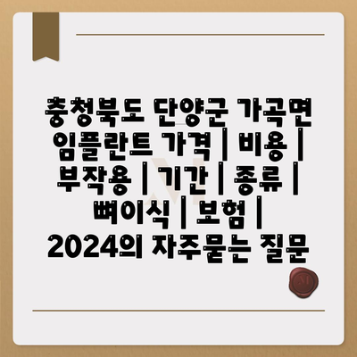 충청북도 단양군 가곡면 임플란트 가격 | 비용 | 부작용 | 기간 | 종류 | 뼈이식 | 보험 | 2024