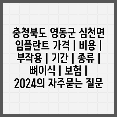 충청북도 영동군 심천면 임플란트 가격 | 비용 | 부작용 | 기간 | 종류 | 뼈이식 | 보험 | 2024