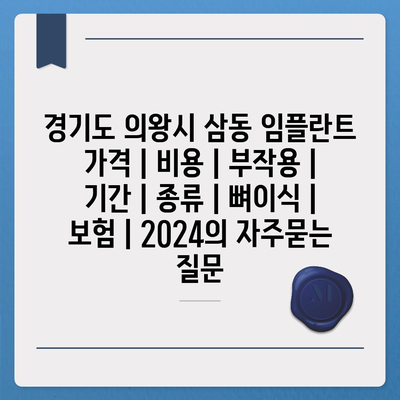 경기도 의왕시 삼동 임플란트 가격 | 비용 | 부작용 | 기간 | 종류 | 뼈이식 | 보험 | 2024