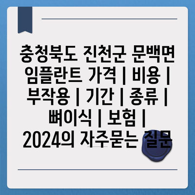 충청북도 진천군 문백면 임플란트 가격 | 비용 | 부작용 | 기간 | 종류 | 뼈이식 | 보험 | 2024