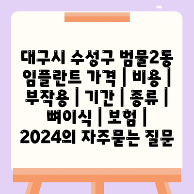 대구시 수성구 범물2동 임플란트 가격 | 비용 | 부작용 | 기간 | 종류 | 뼈이식 | 보험 | 2024