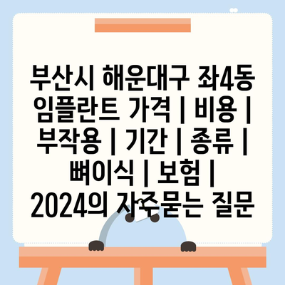 부산시 해운대구 좌4동 임플란트 가격 | 비용 | 부작용 | 기간 | 종류 | 뼈이식 | 보험 | 2024