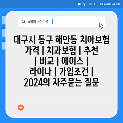 대구시 동구 해안동 치아보험 가격 | 치과보험 | 추천 | 비교 | 에이스 | 라이나 | 가입조건 | 2024