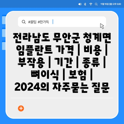 전라남도 무안군 청계면 임플란트 가격 | 비용 | 부작용 | 기간 | 종류 | 뼈이식 | 보험 | 2024