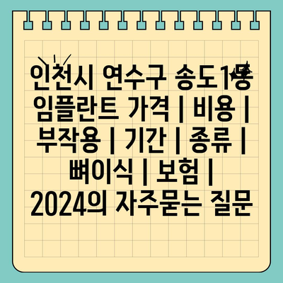 인천시 연수구 송도1동 임플란트 가격 | 비용 | 부작용 | 기간 | 종류 | 뼈이식 | 보험 | 2024