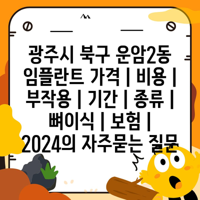 광주시 북구 운암2동 임플란트 가격 | 비용 | 부작용 | 기간 | 종류 | 뼈이식 | 보험 | 2024