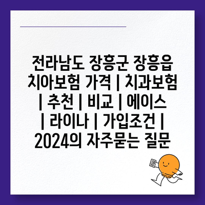 전라남도 장흥군 장흥읍 치아보험 가격 | 치과보험 | 추천 | 비교 | 에이스 | 라이나 | 가입조건 | 2024