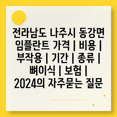 전라남도 나주시 동강면 임플란트 가격 | 비용 | 부작용 | 기간 | 종류 | 뼈이식 | 보험 | 2024