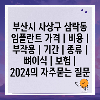 부산시 사상구 삼락동 임플란트 가격 | 비용 | 부작용 | 기간 | 종류 | 뼈이식 | 보험 | 2024