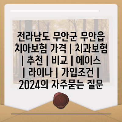 전라남도 무안군 무안읍 치아보험 가격 | 치과보험 | 추천 | 비교 | 에이스 | 라이나 | 가입조건 | 2024