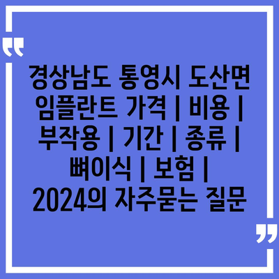 경상남도 통영시 도산면 임플란트 가격 | 비용 | 부작용 | 기간 | 종류 | 뼈이식 | 보험 | 2024